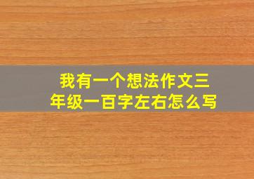 我有一个想法作文三年级一百字左右怎么写