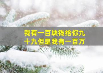 我有一百块钱给你九十九但是我有一百万