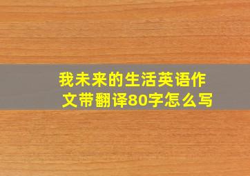 我未来的生活英语作文带翻译80字怎么写