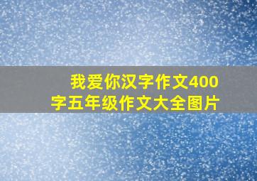 我爱你汉字作文400字五年级作文大全图片