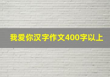 我爱你汉字作文400字以上