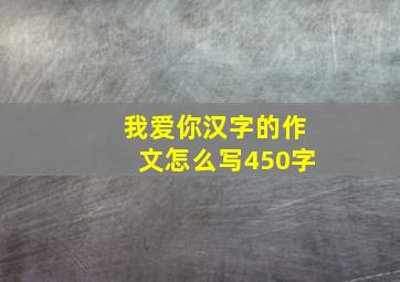 我爱你汉字的作文怎么写450字