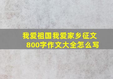 我爱祖国我爱家乡征文800字作文大全怎么写