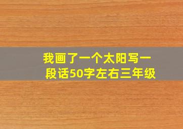 我画了一个太阳写一段话50字左右三年级