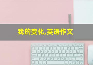 我的变化,英语作文