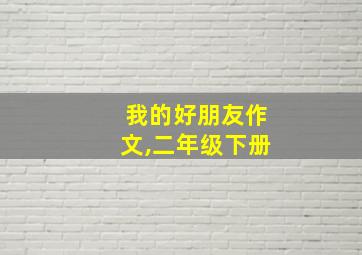 我的好朋友作文,二年级下册