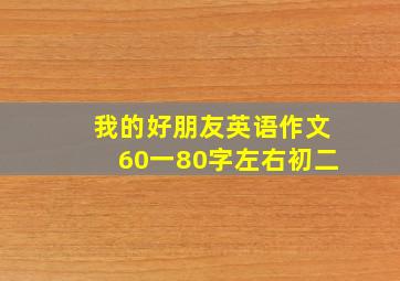 我的好朋友英语作文60一80字左右初二