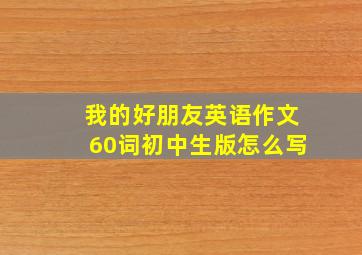 我的好朋友英语作文60词初中生版怎么写