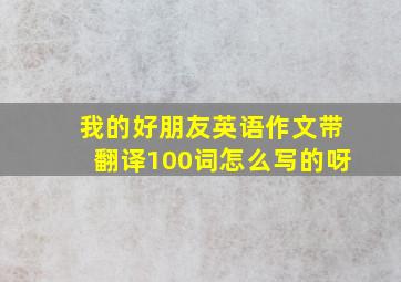 我的好朋友英语作文带翻译100词怎么写的呀