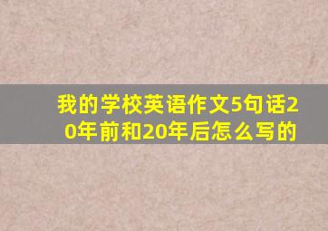 我的学校英语作文5句话20年前和20年后怎么写的