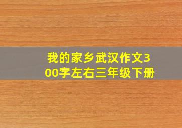 我的家乡武汉作文300字左右三年级下册