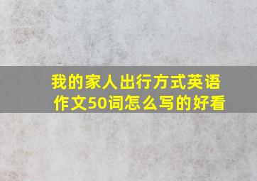 我的家人出行方式英语作文50词怎么写的好看