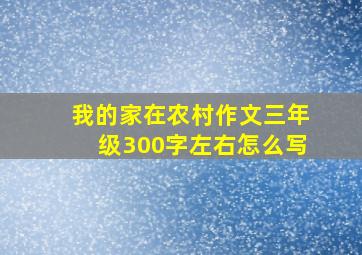 我的家在农村作文三年级300字左右怎么写