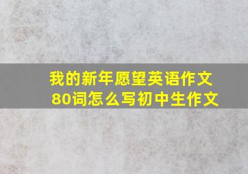 我的新年愿望英语作文80词怎么写初中生作文