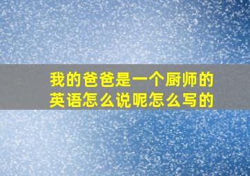 我的爸爸是一个厨师的英语怎么说呢怎么写的