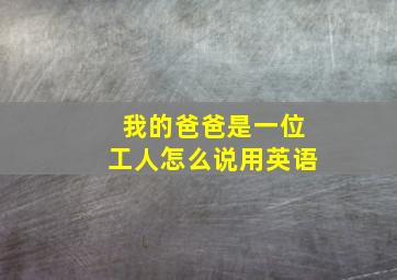 我的爸爸是一位工人怎么说用英语