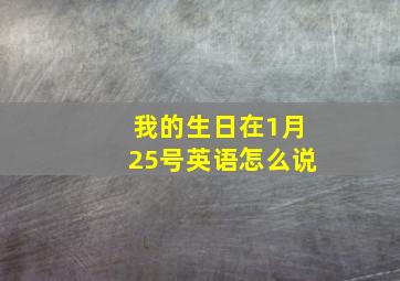 我的生日在1月25号英语怎么说