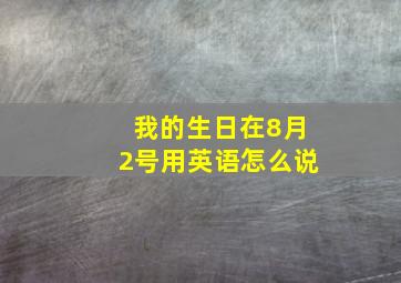 我的生日在8月2号用英语怎么说