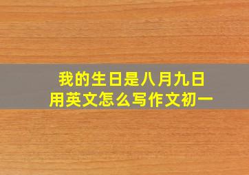 我的生日是八月九日用英文怎么写作文初一