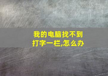 我的电脑找不到打字一栏,怎么办