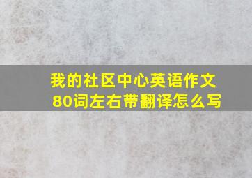 我的社区中心英语作文80词左右带翻译怎么写