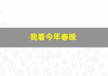 我看今年春晚