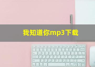 我知道你mp3下载