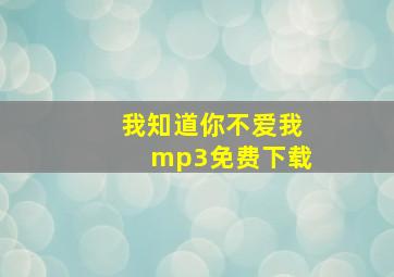 我知道你不爱我mp3免费下载