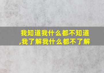 我知道我什么都不知道,我了解我什么都不了解