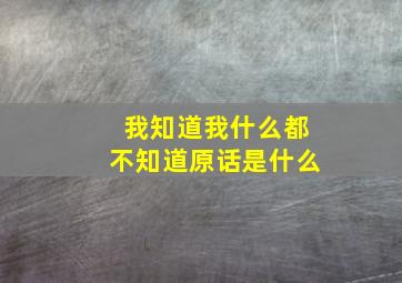 我知道我什么都不知道原话是什么