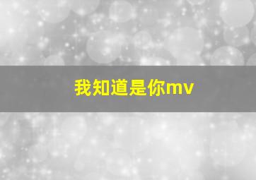 我知道是你mv