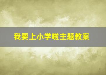 我要上小学啦主题教案