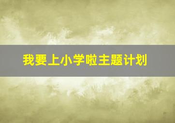 我要上小学啦主题计划