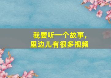 我要听一个故事,里边儿有很多视频