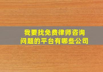 我要找免费律师咨询问题的平台有哪些公司