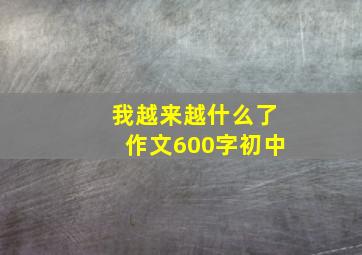 我越来越什么了作文600字初中