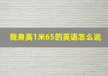 我身高1米65的英语怎么说