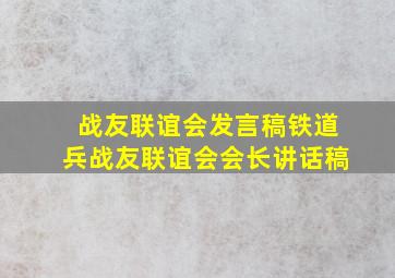 战友联谊会发言稿铁道兵战友联谊会会长讲话稿