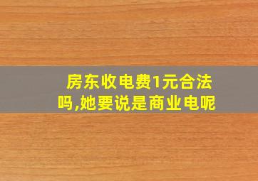 房东收电费1元合法吗,她要说是商业电呢