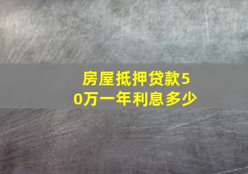 房屋抵押贷款50万一年利息多少