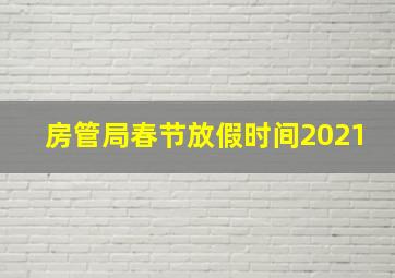 房管局春节放假时间2021