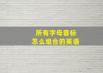 所有字母音标怎么组合的英语