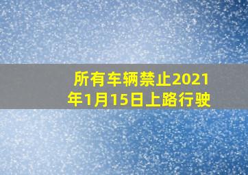 所有车辆禁止2021年1月15日上路行驶