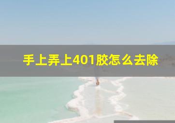 手上弄上401胶怎么去除