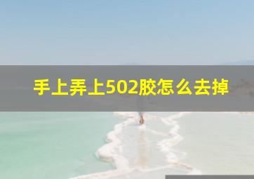 手上弄上502胶怎么去掉