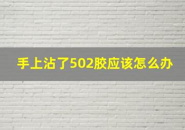 手上沾了502胶应该怎么办