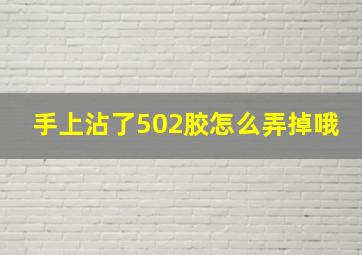 手上沾了502胶怎么弄掉哦