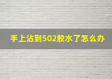 手上沾到502胶水了怎么办