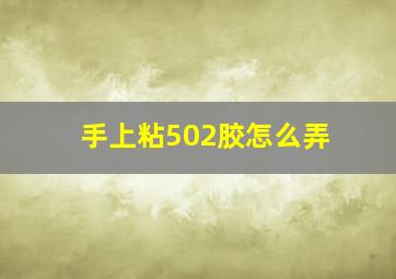 手上粘502胶怎么弄