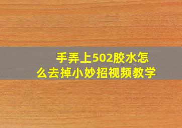 手弄上502胶水怎么去掉小妙招视频教学